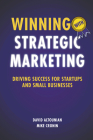 Winning With Strategic Marketing: Driving Success for Startups and Small Businesses Cover Image
