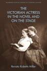 The Victorian Actress in the Novel and on the Stage (Edinburgh Critical Studies in Victorian Culture) By Renata Kobetts Miller Cover Image