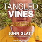 Tangled Vines: Power, Privilege, and the Murdaugh Family Murders By John Glatt, Shaun Grindell (Read by) Cover Image