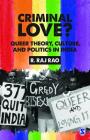Criminal Love?: Queer Theory, Culture, and Politics in India By R. Raj Rao Cover Image