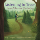 Listening to Trees: George Nakashima, Woodworker By Holly Thompson, Toshiki Nakamura (Illustrator) Cover Image
