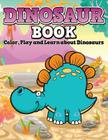 Dinosaur Book: Color, Play and Learn about Dinosaurs By Speedy Publishing LLC Cover Image