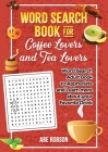 Word Search Book for Coffee Lovers and Tea Lovers: World Search Adult Book to Appreciate and Learn more about Your Favorite Drink By Abe Robson Cover Image