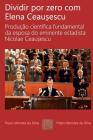Dividir por zero com Elena Ceausescu: Producao cientifica fundamental da esposa do eminente estadista Nicolae Ceausescu Cover Image