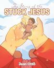 The Story of the Stuck Jesus By Jean Otto Cover Image