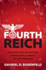 The Fourth Reich: The Specter of Nazism from World War II to the Present By Gavriel D. Rosenfeld Cover Image