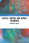 Africa, Empire and World Disorder: Historical Essays (Routledge Approaches to History) Cover Image