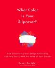 What Color Is Your Slipcover?: How Discovering Your Design Personality Can Help You Create the Home of Your Dreams By Denny Daikeler Cover Image