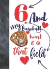 6 And My Baseball Heart Is On That Field: Baseball Gifts For Boys And Girls A Sketchbook Sketchpad Activity Book For Kids To Draw And Sketch In By Not So Boring Sketchbooks Cover Image