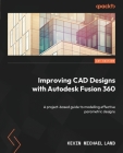 Improving CAD Designs with Autodesk Fusion 360: A project-based guide to modelling effective parametric designs Cover Image