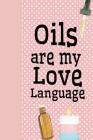 Oils Are My Love Language: Ultimate Essential Oil Recipe Notebook: This Is a 6x9 91 Pages of Prompted Fill in Aromatherapy Information. Makes a G Cover Image
