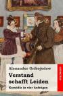 Verstand schafft Leiden: Komödie in vier Aufzügen By Georg Julius Von Schultz, Alexander Gribojedow Cover Image