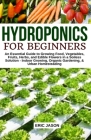 Hydroponics for Beginners: An essential Guide to Growing Vegetables, Fruits, Herbs, and Edible Flowers in a Soilless Solution. By Eric Jason Cover Image