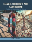 Elevate Your Craft with Yarn Bombing: The Essential Crochet Book for Vibrancy Cover Image