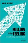 Follow the Feeling: Brand Building in a Noisy World By Kai D. Wright Cover Image