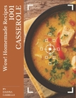 Wow! 1001 Homemade Casserole Recipes: The Homemade Casserole Cookbook for All Things Sweet and Wonderful! By Dianna Carrillo Cover Image