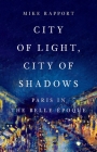 City of Light, City of Shadows: Paris in the Belle Époque By Mike Rapport Cover Image