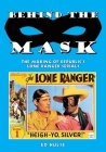 Behind the Mask: The Making of Republic's Lone Ranger Serials By Ed Hulse Cover Image