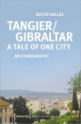 Tangier/Gibraltar--A Tale of One City: An Ethnography (Culture and Social Practice) By Dieter Haller Cover Image