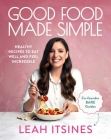 Good Food Made Simple: Healthy recipes to eat well and feel incredible By Leah Itsines Cover Image