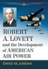 Robert A. Lovett and the Development of American Air Power By David M. Jordan Cover Image