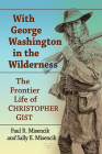 With George Washington in the Wilderness: The Frontier Life of Christopher Gist By Paul R. Misencik, Sally E. Misencik Cover Image