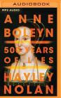 Anne Boleyn: 500 Years of Lies By Hayley Nolan, Hayley Nolan (Read by) Cover Image
