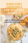 Dairy-Free Smoothies For Sensitive Stomach: How To Make 40 Delicious Smoothies Everyone Loves: Tropical Fruits Smoothies Recipes By Ollie Loxton Cover Image