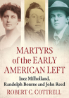 Martyrs of the Early American Left: Inez Milholland, Randolph Bourne and John Reed By Robert C. Cottrell Cover Image