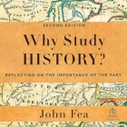 Why Study History?: Reflecting on the Importance of the Past By John Fea, Tom Parks (Read by) Cover Image