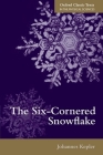 The Six-Cornered Snowflake (Oxford Classic Texts in the Physical Sciences) By Johannes Kepler, C. Hardie (Translator) Cover Image