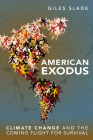 American Exodus: Climate Change and the Coming Flight for Survival By Giles Slade Cover Image