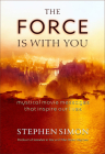 Force Is with You: Mystical Movie Messages That Inspire Our Lives By Stephen Simon Cover Image