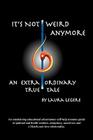 It's Not Weird Anymore: An entertaining educational adventurous self-help resource guide to spiritual and health wisdom, conspiracy, sacred se By Laura Legere Cover Image