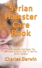 Syrian Hamster Care Book: Syrian Hamster Care Book: The Complete Guide On How To Care For Syrian Hamster Cover Image