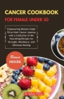 Cancer cookbook for female under 50: Empowering Women Under 50 on their Cancer Journey with a Collection of 40+ Nourishing Recipes for Strength, Resil Cover Image