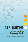 Gaslighting: A Step-by-Step Recovery Guide to Heal from Emotional Abuse and Build Healthy Relationships Cover Image