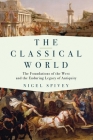 The Classical World: The Foundations of the West and the Enduring Legacy of Antiquity By Nigel Spivey Cover Image