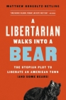 A Libertarian Walks Into a Bear: The Utopian Plot to Liberate an American Town (And Some Bears) Cover Image