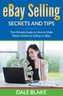 eBay Selling Secrets and Tips: The Ultimate Guide on How to Make Money Online by Selling on eBay By Dale Blake Cover Image