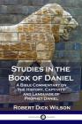 Studies in the Book of Daniel: A Bible Commentary on the History, Captivity and Language of Prophet Daniel By Robert Dick Wilson Cover Image