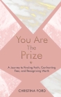 You Are The Prize: A Journey to Finding Faith, Confronting Fear, and Recognizing Worth By Christina Ford, Ethleen Sawyerr (Editor) Cover Image
