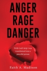 Anger Rage Danger: With God's help I was transformed into a peaceful person By Faith A. Madison Cover Image