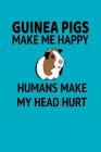 Guinea Pigs Make Me Happy Humans Make My Head Hurt: A Fun Composition Notebook for Guinea Pig Lovers Cover Image