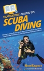 HowExpert Guide to Scuba Diving: 101 Tips to Learn How to Scuba Dive, Get Certified, Find Gear, Explore Top Destinations, and Experience All Types of Cover Image