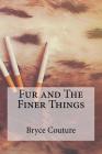 Fur and The Finer Things By Bryce Couture Cover Image