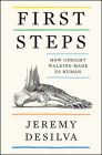 First Steps: How Upright Walking Made Us Human By Jeremy DeSilva Cover Image