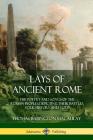 Lays of Ancient Rome: The Poetry and Songs of the Roman Peoples, Depicting Their Battles, Folk History and Gods By Thomas Babington Macaulay Cover Image