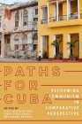 Paths for Cuba: Reforming Communism in Comparative Perspective (Pitt Latin American Series) Cover Image
