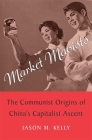 Market Maoists: The Communist Origins of China's Capitalist Ascent By Jason M. Kelly Cover Image